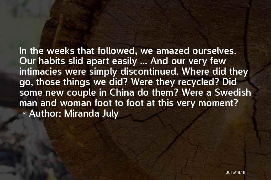 Miranda July Quotes: In The Weeks That Followed, We Amazed Ourselves. Our Habits Slid Apart Easily ... And Our Very Few Intimacies Were