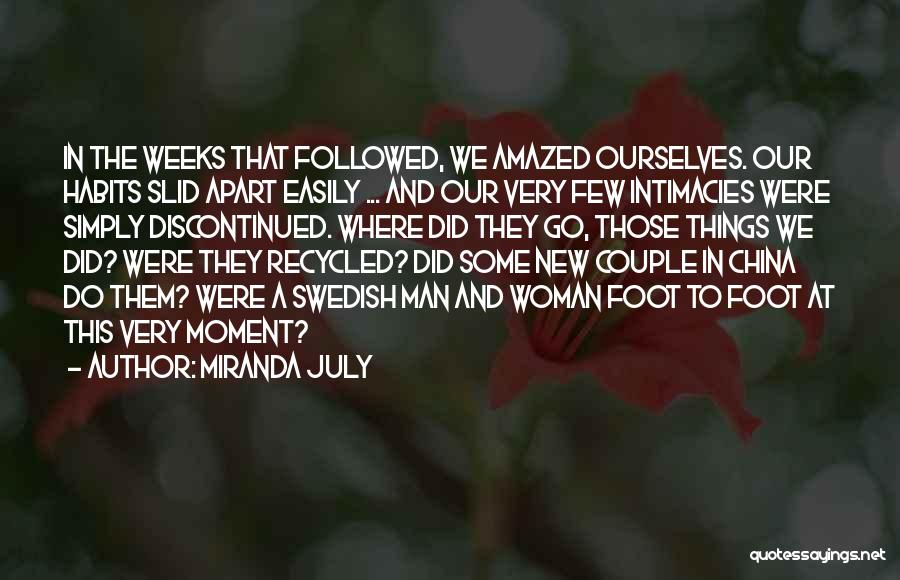 Miranda July Quotes: In The Weeks That Followed, We Amazed Ourselves. Our Habits Slid Apart Easily ... And Our Very Few Intimacies Were