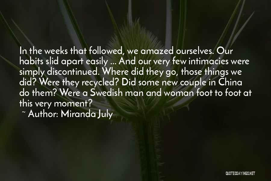Miranda July Quotes: In The Weeks That Followed, We Amazed Ourselves. Our Habits Slid Apart Easily ... And Our Very Few Intimacies Were