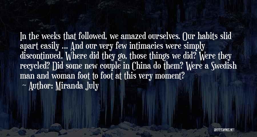 Miranda July Quotes: In The Weeks That Followed, We Amazed Ourselves. Our Habits Slid Apart Easily ... And Our Very Few Intimacies Were