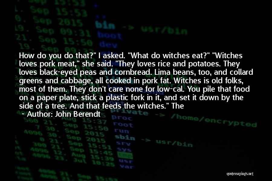 John Berendt Quotes: How Do You Do That? I Asked. What Do Witches Eat? Witches Loves Pork Meat, She Said. They Loves Rice