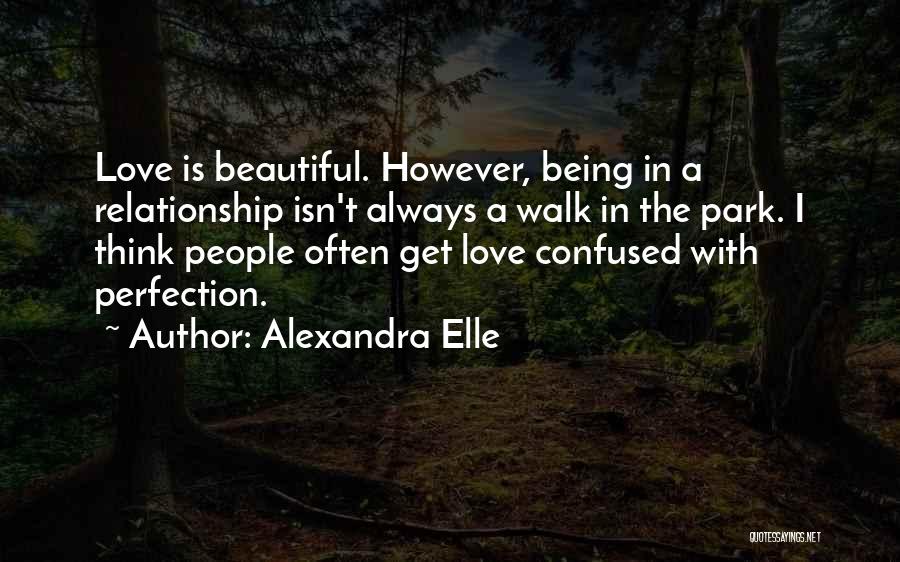 Alexandra Elle Quotes: Love Is Beautiful. However, Being In A Relationship Isn't Always A Walk In The Park. I Think People Often Get