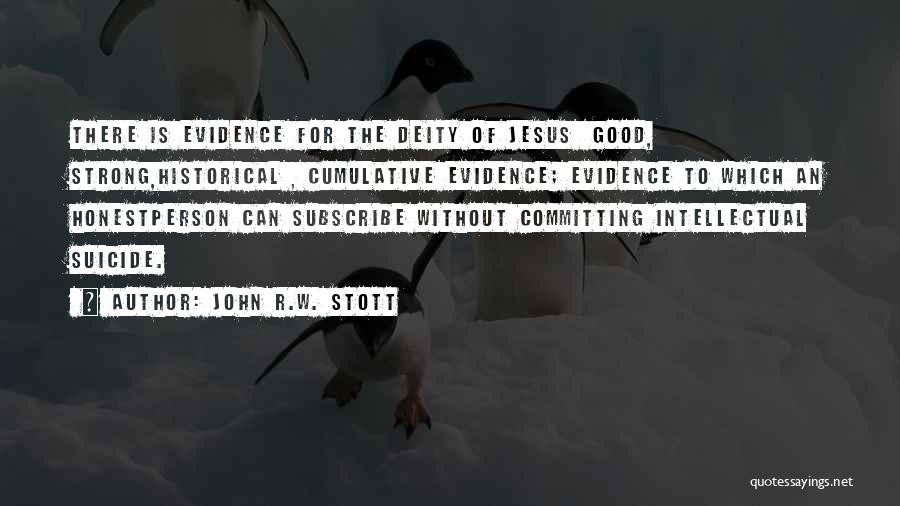 John R.W. Stott Quotes: There Is Evidence For The Deity Of Jesus Good, Strong,historical , Cumulative Evidence; Evidence To Which An Honestperson Can Subscribe