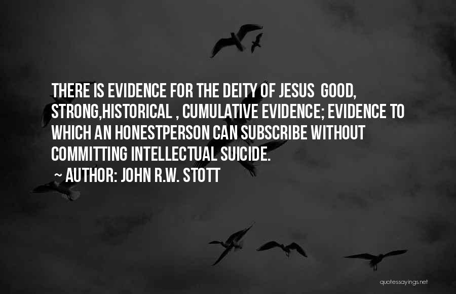 John R.W. Stott Quotes: There Is Evidence For The Deity Of Jesus Good, Strong,historical , Cumulative Evidence; Evidence To Which An Honestperson Can Subscribe
