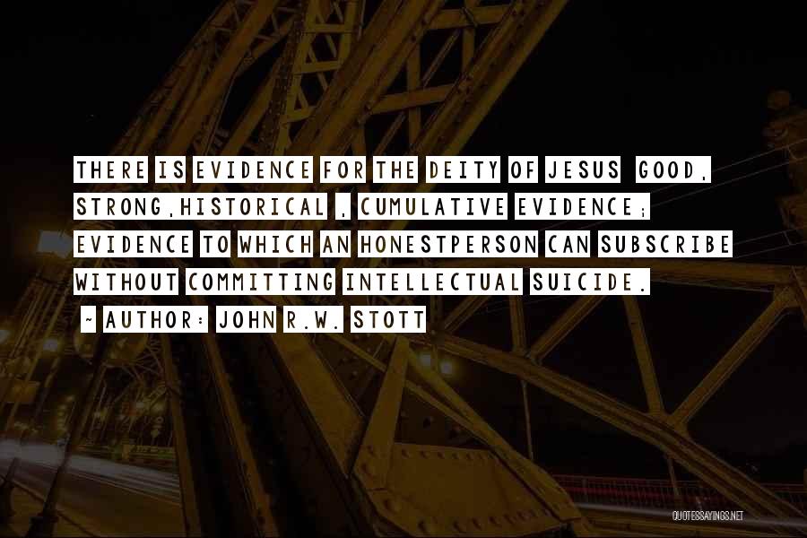 John R.W. Stott Quotes: There Is Evidence For The Deity Of Jesus Good, Strong,historical , Cumulative Evidence; Evidence To Which An Honestperson Can Subscribe