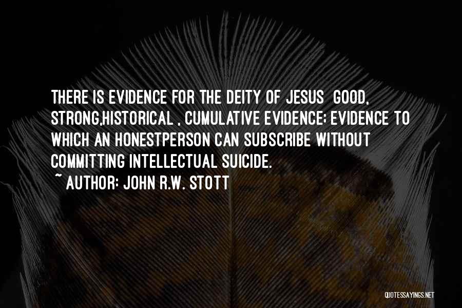 John R.W. Stott Quotes: There Is Evidence For The Deity Of Jesus Good, Strong,historical , Cumulative Evidence; Evidence To Which An Honestperson Can Subscribe
