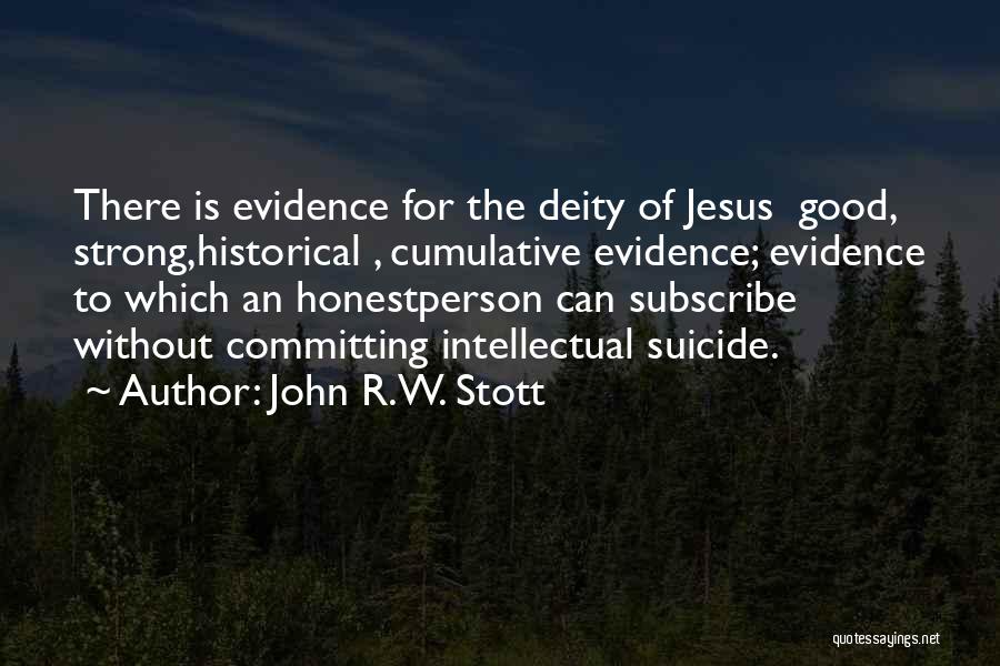 John R.W. Stott Quotes: There Is Evidence For The Deity Of Jesus Good, Strong,historical , Cumulative Evidence; Evidence To Which An Honestperson Can Subscribe