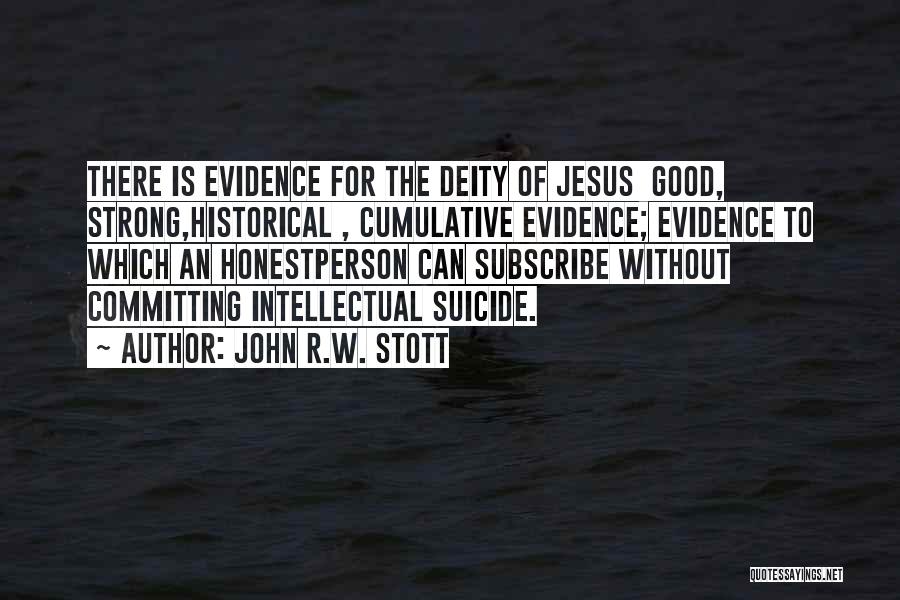 John R.W. Stott Quotes: There Is Evidence For The Deity Of Jesus Good, Strong,historical , Cumulative Evidence; Evidence To Which An Honestperson Can Subscribe