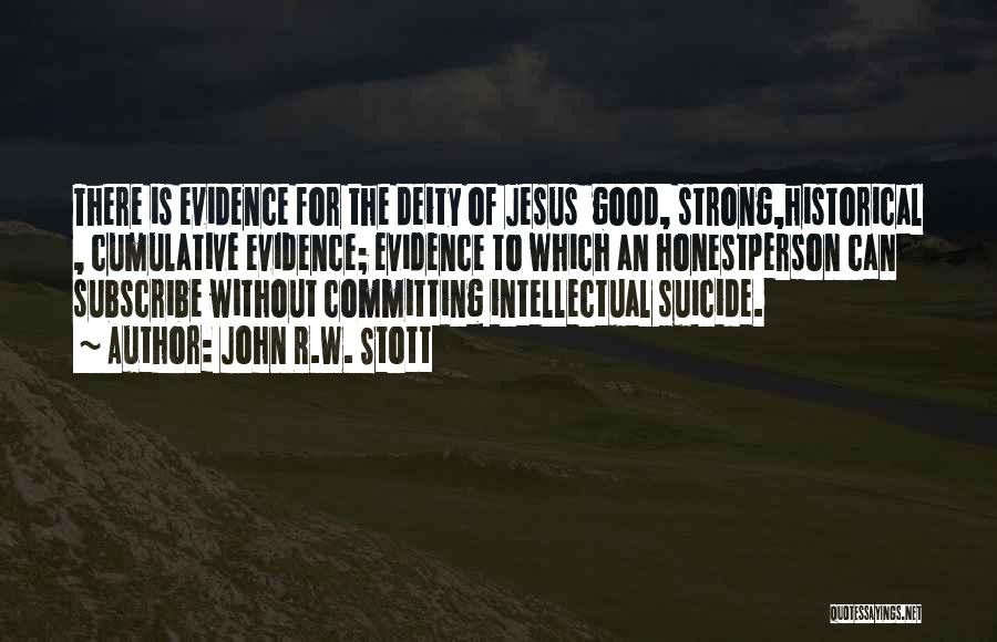 John R.W. Stott Quotes: There Is Evidence For The Deity Of Jesus Good, Strong,historical , Cumulative Evidence; Evidence To Which An Honestperson Can Subscribe