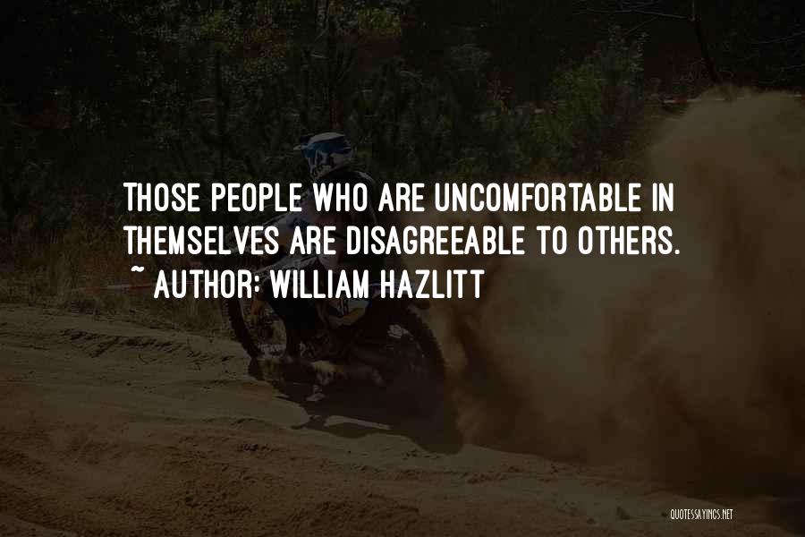 William Hazlitt Quotes: Those People Who Are Uncomfortable In Themselves Are Disagreeable To Others.