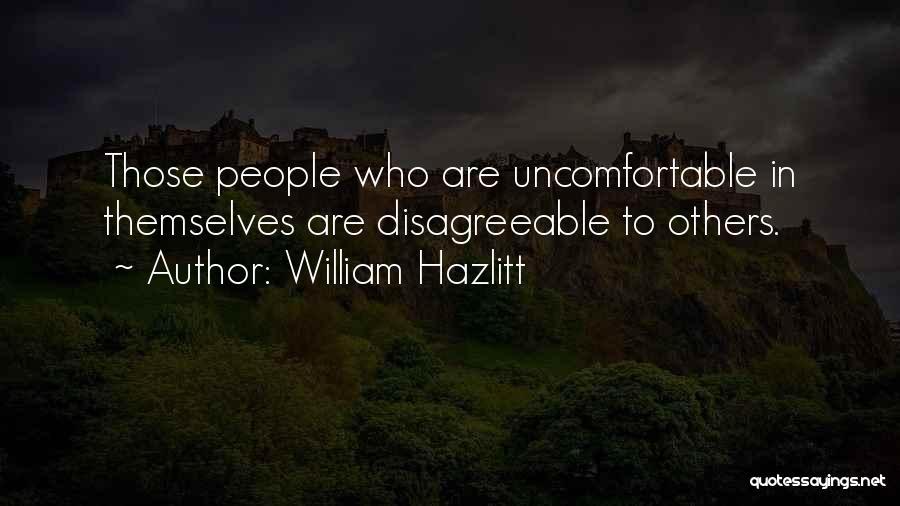 William Hazlitt Quotes: Those People Who Are Uncomfortable In Themselves Are Disagreeable To Others.