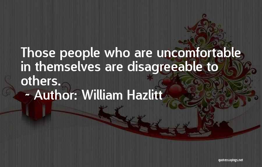 William Hazlitt Quotes: Those People Who Are Uncomfortable In Themselves Are Disagreeable To Others.