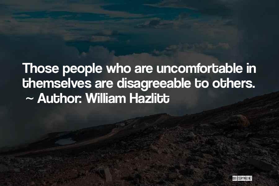 William Hazlitt Quotes: Those People Who Are Uncomfortable In Themselves Are Disagreeable To Others.
