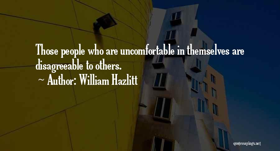 William Hazlitt Quotes: Those People Who Are Uncomfortable In Themselves Are Disagreeable To Others.