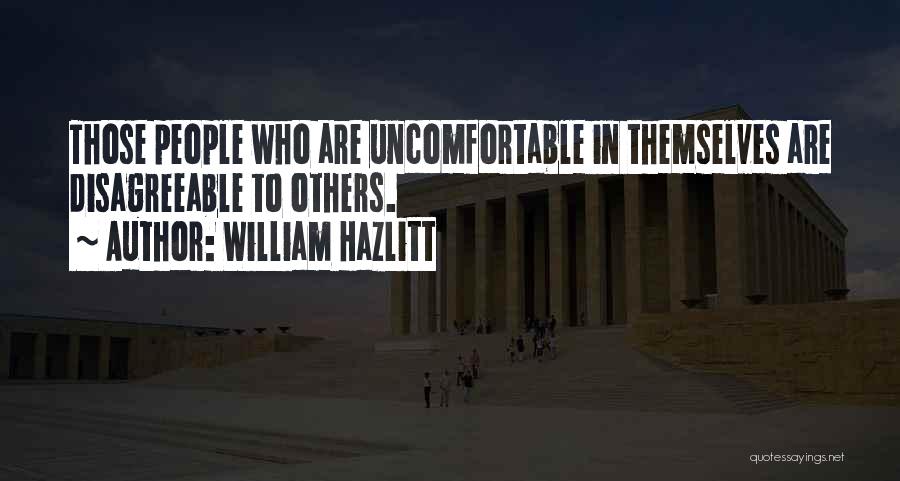 William Hazlitt Quotes: Those People Who Are Uncomfortable In Themselves Are Disagreeable To Others.