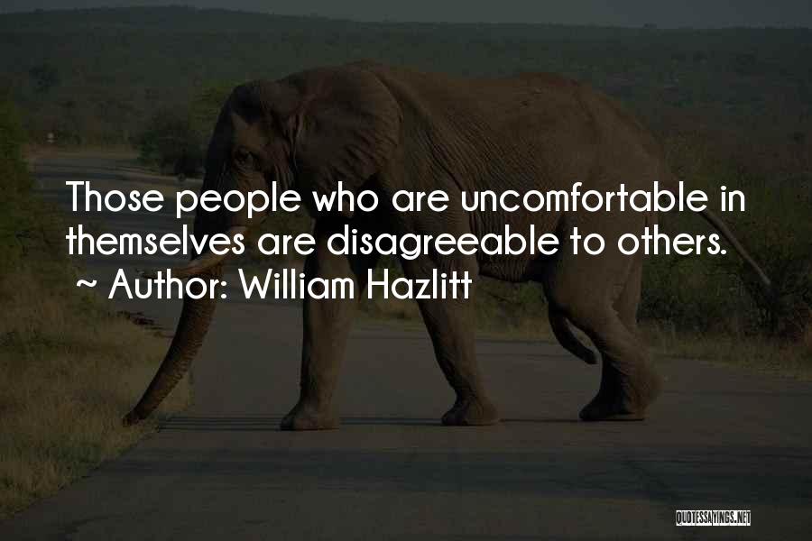 William Hazlitt Quotes: Those People Who Are Uncomfortable In Themselves Are Disagreeable To Others.