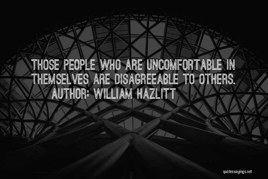 William Hazlitt Quotes: Those People Who Are Uncomfortable In Themselves Are Disagreeable To Others.