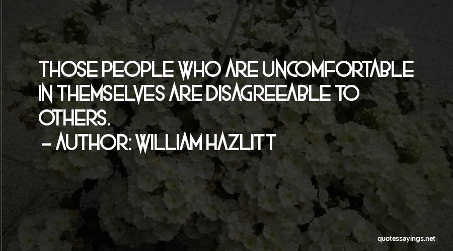 William Hazlitt Quotes: Those People Who Are Uncomfortable In Themselves Are Disagreeable To Others.