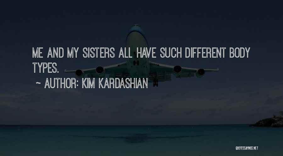 Kim Kardashian Quotes: Me And My Sisters All Have Such Different Body Types.