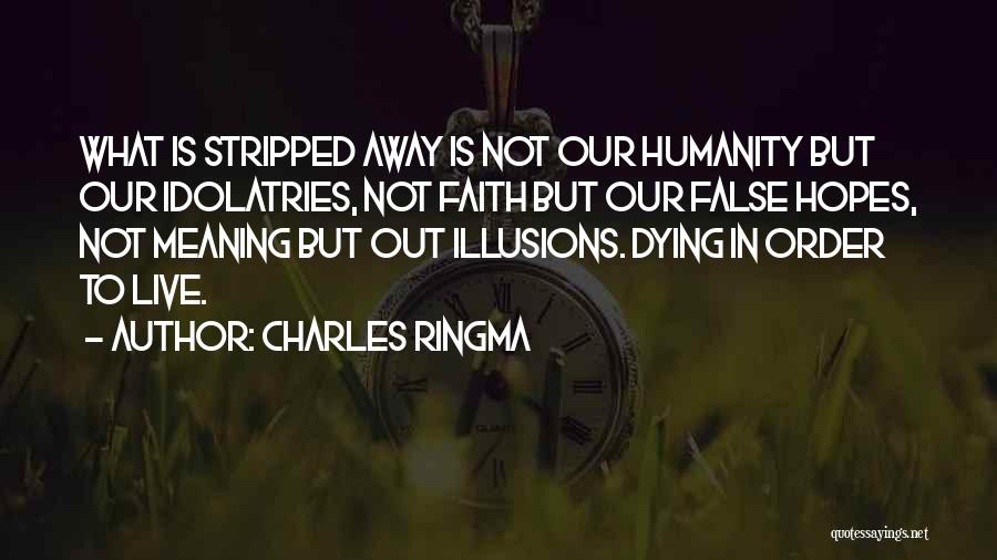 Charles Ringma Quotes: What Is Stripped Away Is Not Our Humanity But Our Idolatries, Not Faith But Our False Hopes, Not Meaning But