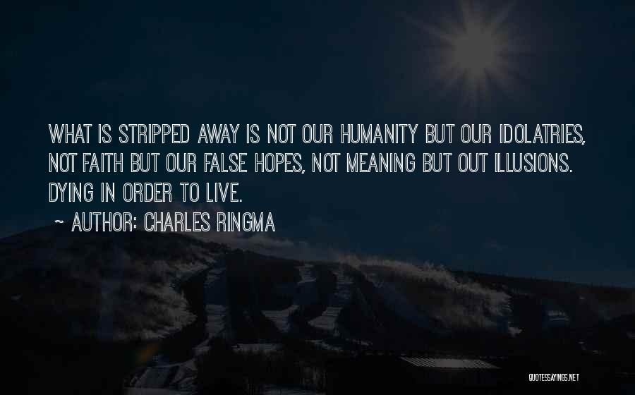 Charles Ringma Quotes: What Is Stripped Away Is Not Our Humanity But Our Idolatries, Not Faith But Our False Hopes, Not Meaning But