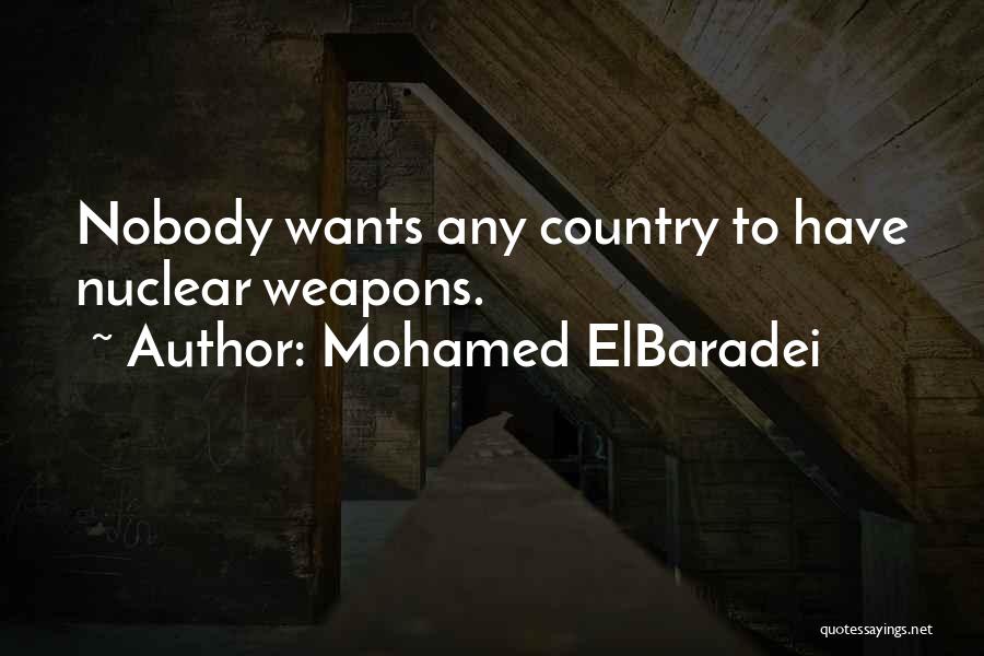 Mohamed ElBaradei Quotes: Nobody Wants Any Country To Have Nuclear Weapons.