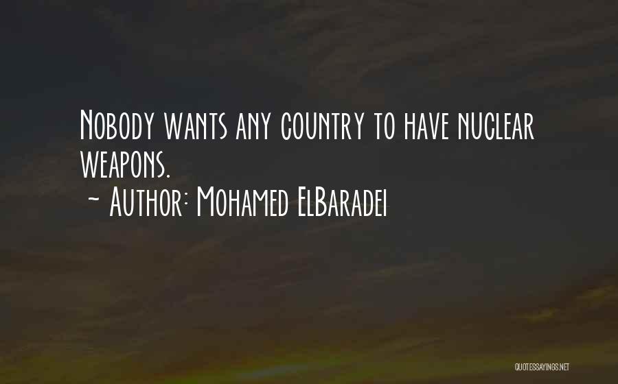 Mohamed ElBaradei Quotes: Nobody Wants Any Country To Have Nuclear Weapons.