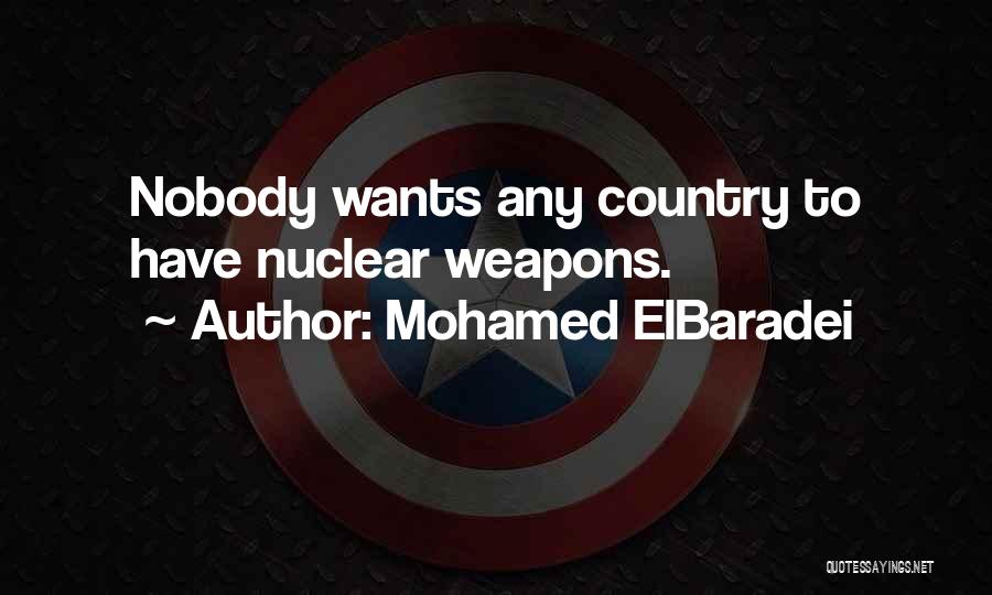 Mohamed ElBaradei Quotes: Nobody Wants Any Country To Have Nuclear Weapons.
