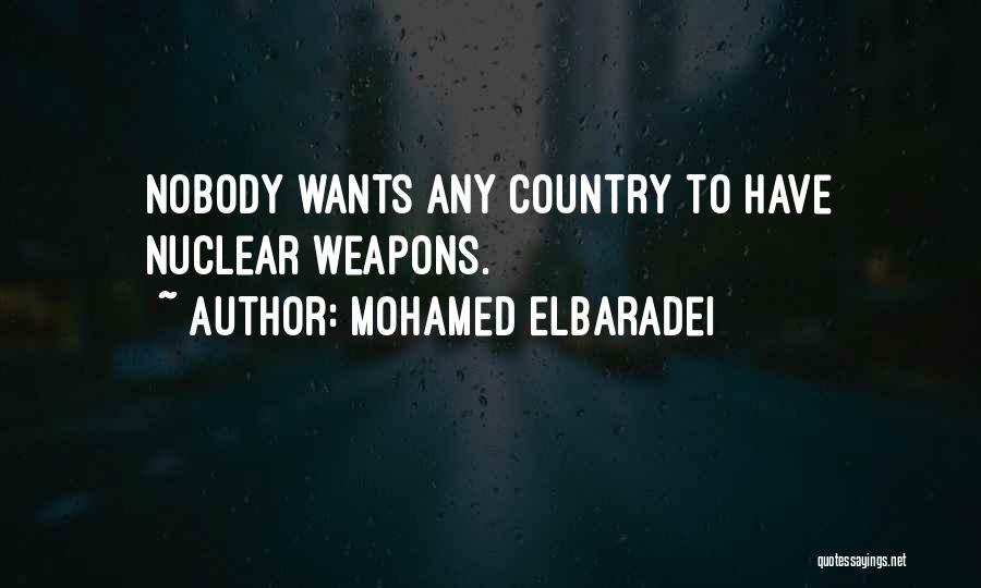 Mohamed ElBaradei Quotes: Nobody Wants Any Country To Have Nuclear Weapons.