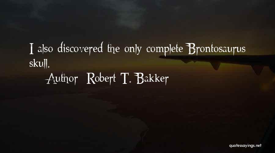 Robert T. Bakker Quotes: I Also Discovered The Only Complete Brontosaurus Skull.