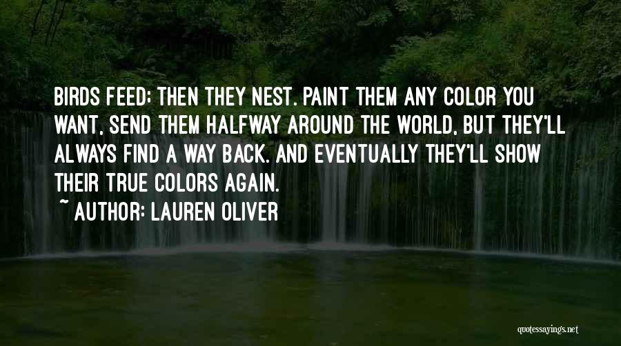 Lauren Oliver Quotes: Birds Feed; Then They Nest. Paint Them Any Color You Want, Send Them Halfway Around The World, But They'll Always