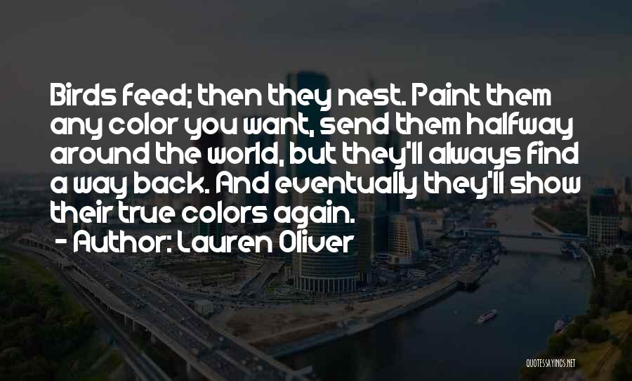 Lauren Oliver Quotes: Birds Feed; Then They Nest. Paint Them Any Color You Want, Send Them Halfway Around The World, But They'll Always