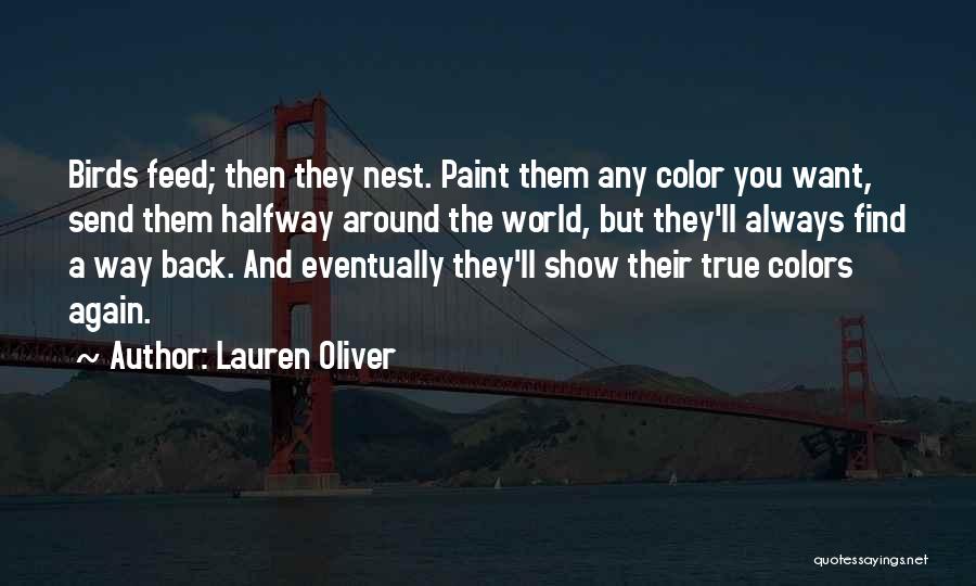 Lauren Oliver Quotes: Birds Feed; Then They Nest. Paint Them Any Color You Want, Send Them Halfway Around The World, But They'll Always