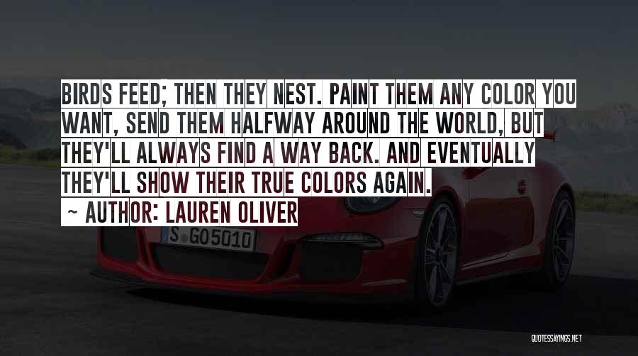 Lauren Oliver Quotes: Birds Feed; Then They Nest. Paint Them Any Color You Want, Send Them Halfway Around The World, But They'll Always