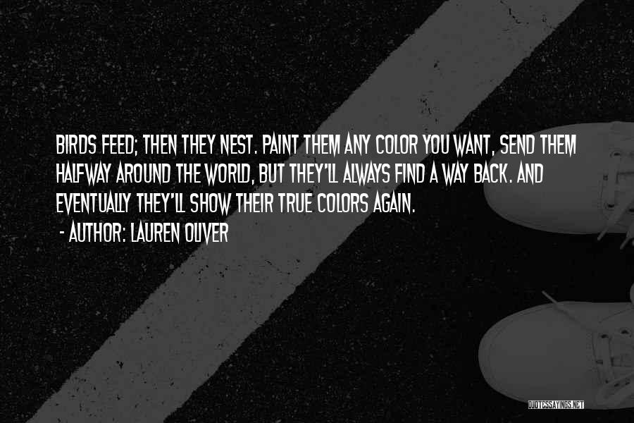 Lauren Oliver Quotes: Birds Feed; Then They Nest. Paint Them Any Color You Want, Send Them Halfway Around The World, But They'll Always