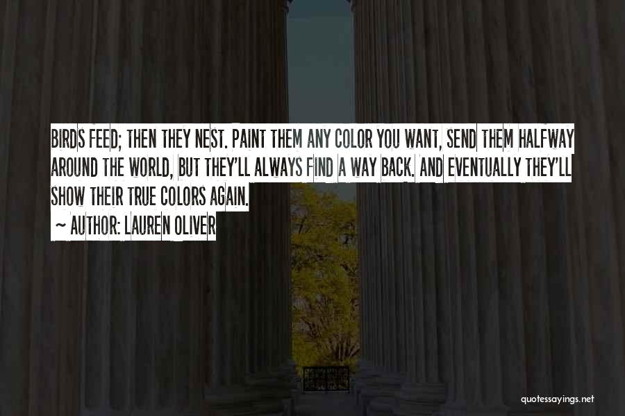 Lauren Oliver Quotes: Birds Feed; Then They Nest. Paint Them Any Color You Want, Send Them Halfway Around The World, But They'll Always