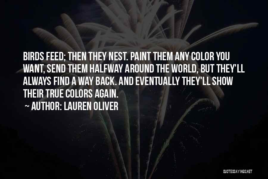 Lauren Oliver Quotes: Birds Feed; Then They Nest. Paint Them Any Color You Want, Send Them Halfway Around The World, But They'll Always