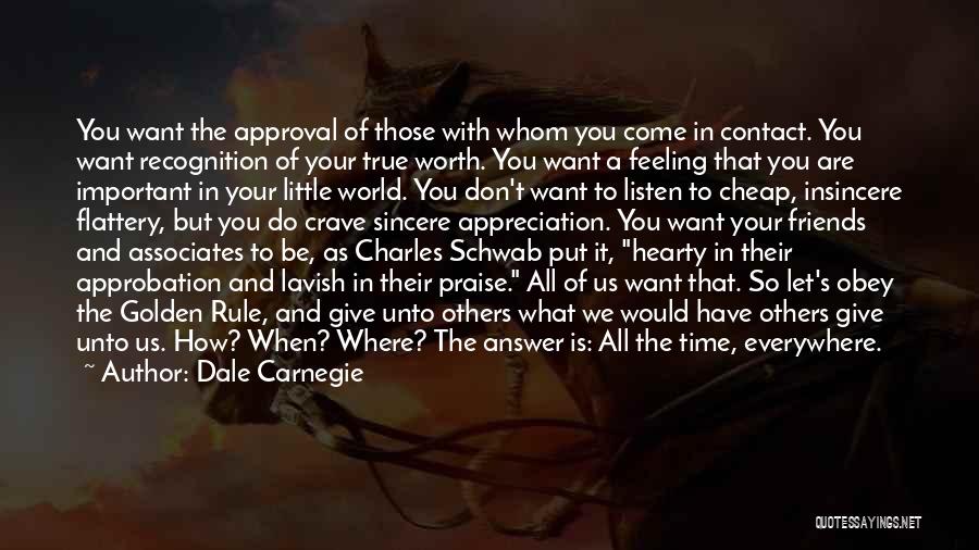 Dale Carnegie Quotes: You Want The Approval Of Those With Whom You Come In Contact. You Want Recognition Of Your True Worth. You