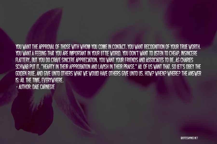 Dale Carnegie Quotes: You Want The Approval Of Those With Whom You Come In Contact. You Want Recognition Of Your True Worth. You