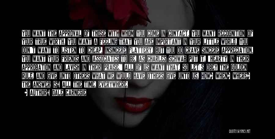 Dale Carnegie Quotes: You Want The Approval Of Those With Whom You Come In Contact. You Want Recognition Of Your True Worth. You