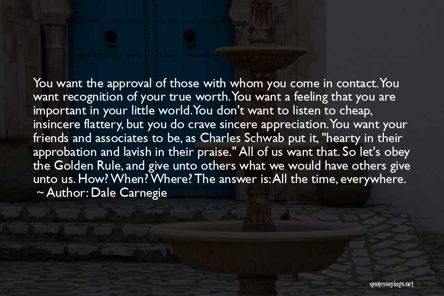 Dale Carnegie Quotes: You Want The Approval Of Those With Whom You Come In Contact. You Want Recognition Of Your True Worth. You