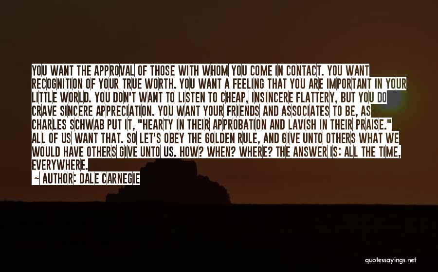 Dale Carnegie Quotes: You Want The Approval Of Those With Whom You Come In Contact. You Want Recognition Of Your True Worth. You