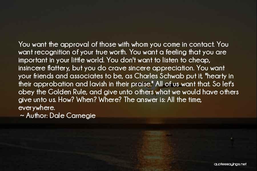 Dale Carnegie Quotes: You Want The Approval Of Those With Whom You Come In Contact. You Want Recognition Of Your True Worth. You