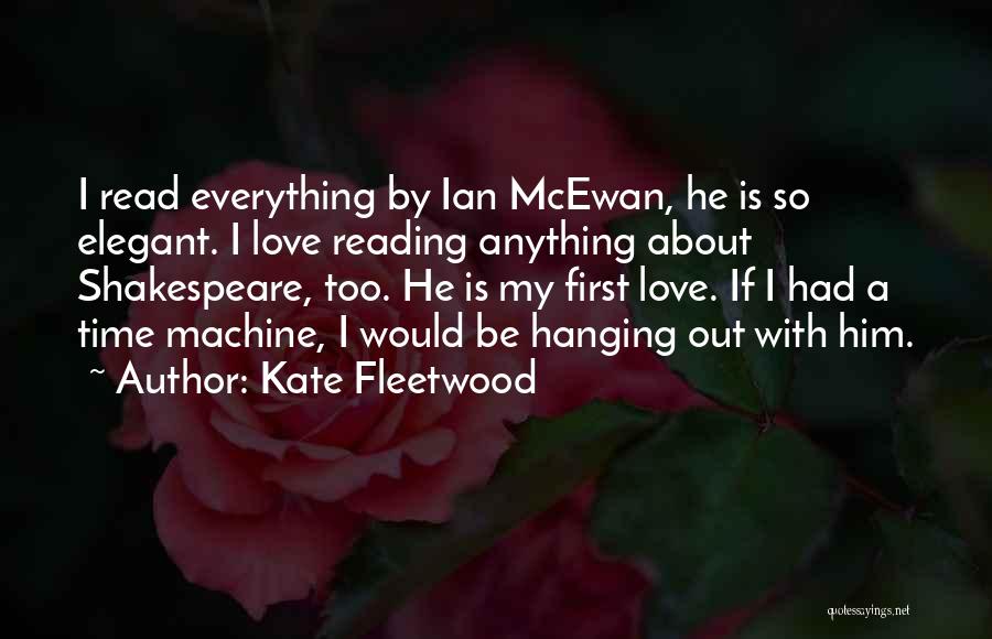 Kate Fleetwood Quotes: I Read Everything By Ian Mcewan, He Is So Elegant. I Love Reading Anything About Shakespeare, Too. He Is My