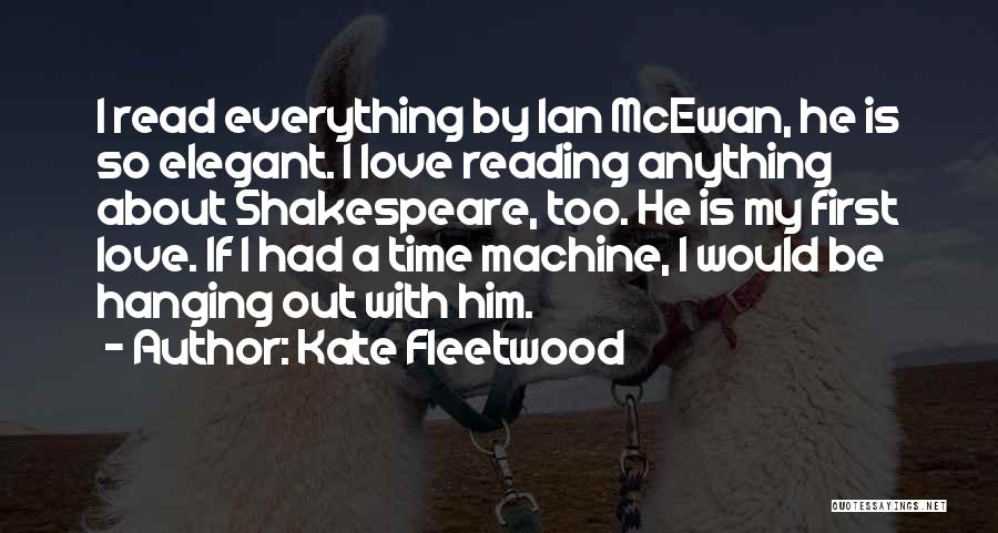 Kate Fleetwood Quotes: I Read Everything By Ian Mcewan, He Is So Elegant. I Love Reading Anything About Shakespeare, Too. He Is My