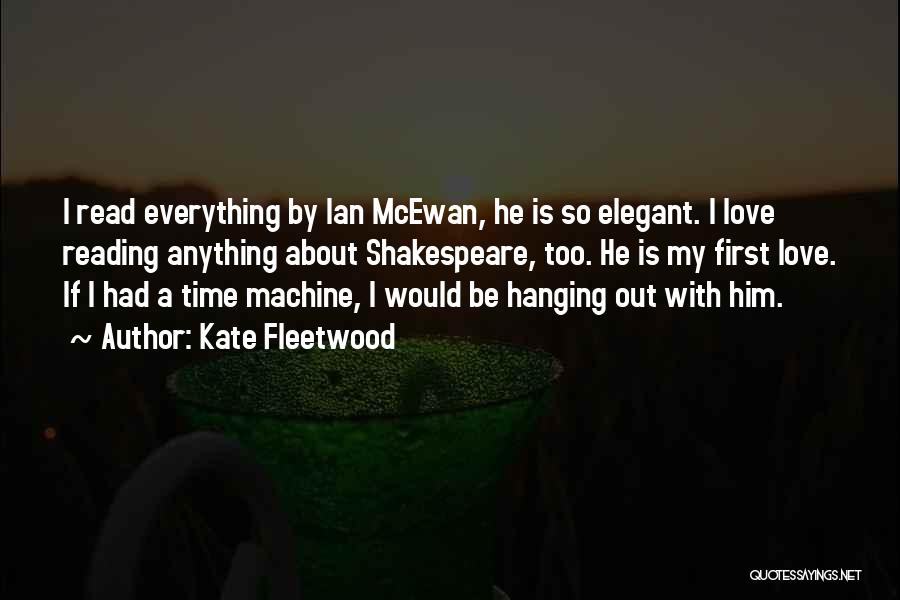 Kate Fleetwood Quotes: I Read Everything By Ian Mcewan, He Is So Elegant. I Love Reading Anything About Shakespeare, Too. He Is My