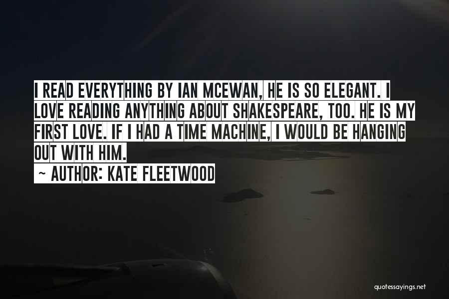 Kate Fleetwood Quotes: I Read Everything By Ian Mcewan, He Is So Elegant. I Love Reading Anything About Shakespeare, Too. He Is My