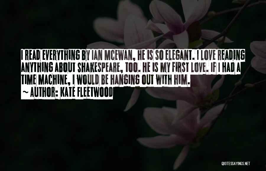 Kate Fleetwood Quotes: I Read Everything By Ian Mcewan, He Is So Elegant. I Love Reading Anything About Shakespeare, Too. He Is My