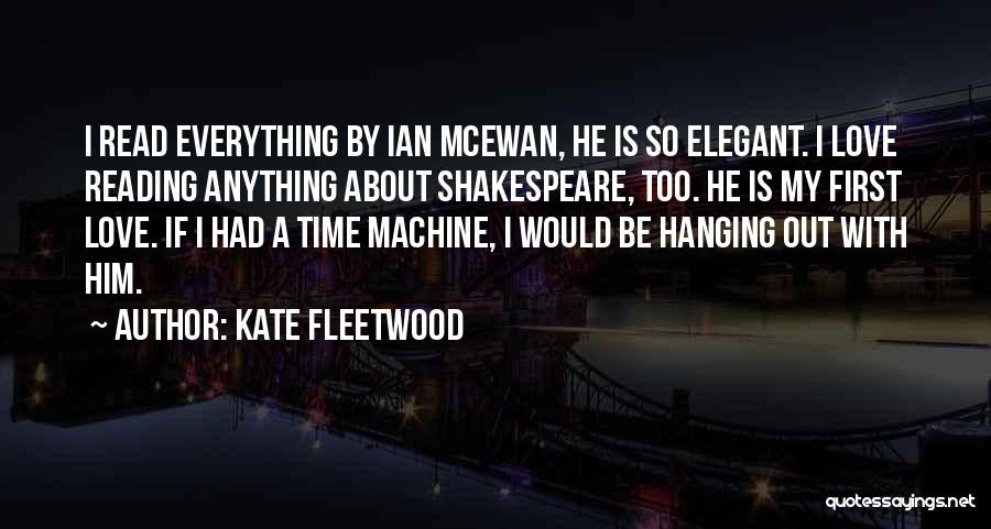 Kate Fleetwood Quotes: I Read Everything By Ian Mcewan, He Is So Elegant. I Love Reading Anything About Shakespeare, Too. He Is My