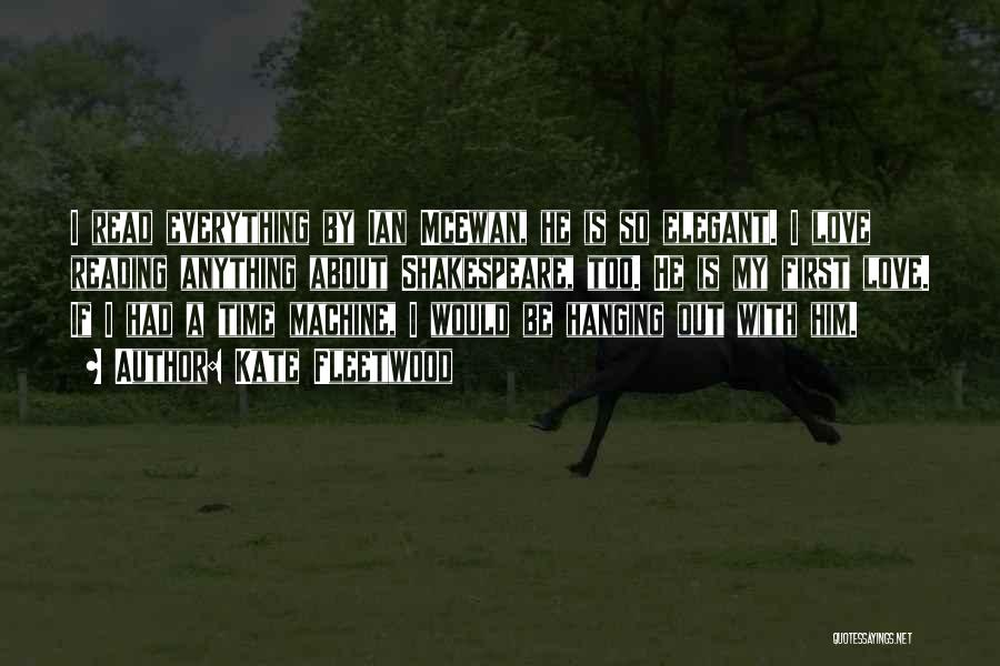 Kate Fleetwood Quotes: I Read Everything By Ian Mcewan, He Is So Elegant. I Love Reading Anything About Shakespeare, Too. He Is My